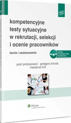 Kompetencyjne testy sytuacyjne w rekrutacji, selekcji i ocenie pracowników - Grzegorz Żmuda, Marianna Król, Piotr Prokopowicz