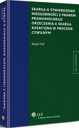 Skarga o stwierdzenie niezgodności z prawem prawomocnego orzeczenia a skarga kasacyjna w procesie cywilnym - Rafał Dul