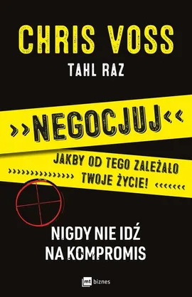 Negocjuj jakby od tego zależało twoje życie - Tahl Raz, Chris Voss