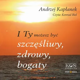 I Ty możesz być szczęśliwy, zdrowy, bogaty - Andrzej Kapłanek