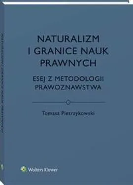 Naturalizm i granice nauk prawnych. Esej z metodologii prawoznawstwa - Tomasz Pietrzykowski