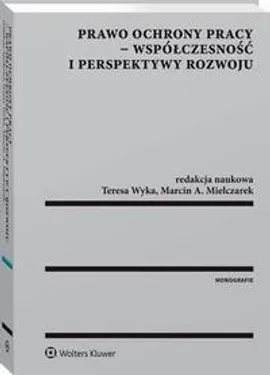 Prawo ochrony pracy - współczesność i perspektywy rozwoju - Marcin Mielczarek, Teresa Wyka