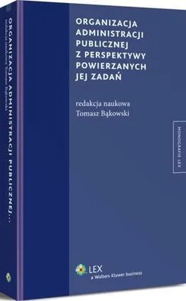 Organizacja administracji publicznej z perspektywy powierzanych jej zadań - Tomasz Bąkowski