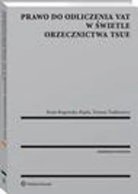 Prawo do odliczenia VAT w świetle orzecznictwa TSUE - Beata Rogowska-Rajda, Tomasz Tratkiewicz