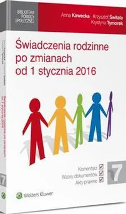 Świadczenia rodzinne po zmianach od 1 stycznia 2016 r. - Anna Kawecka, Krystyna Tymorek, Krzysztof Świtała