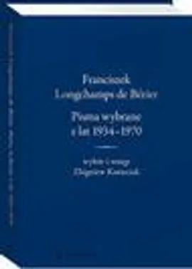 Franciszek Longchamps de Bérier. Pisma wybrane z lat 1934-1970. Wybór i wstęp Zbigniew Kmieciak - Zbigniew Kmieciak