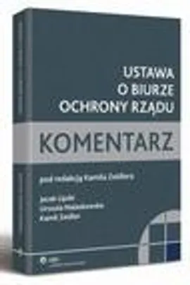 Ustawa o Biurze Ochrony Rządu. Komentarz - Jacek Lipski, Kamil Zeidler, Urszula Nalaskowska