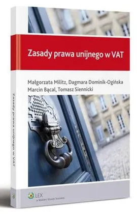 Zasady prawa unijnego w VAT - Dagmara Dominik-Ogińska, Małgorzata Militz, Marcin Bącal, Tomasz Siennicki