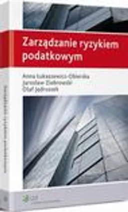Zarządzanie ryzykiem podatkowym - Anna Łukaszewicz-Obierska, Jarosław Ziobrowski, Olaf Jędruszek