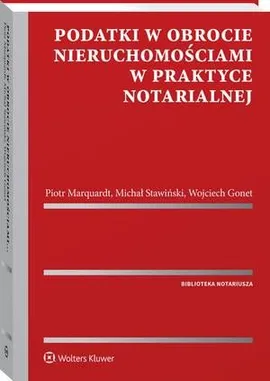Podatki w obrocie nieruchomościami w praktyce notarialnej - Michał Stawiński, Piotr Marquardt, Wojciech Gonet