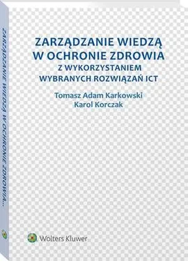Zarządzanie wiedzą w ochronie zdrowia z wykorzystaniem wybranych rozwiązań ICT - Karol Korczak, Tomasz Adam Karkowski