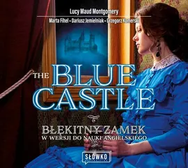 The Blue Castle. Błękitny Zamek w wersji do nauki angielskiego - Dariusz Jemielniak, Grzegorz Komerski, Lucy Maud Montgomery, Marta Fihel
