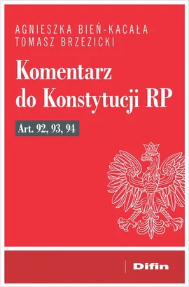 Komentarz do Konstytucji RP art. 92, 93, 94 - Agnieszka Bień-Kacała, Tomasz Brzezicki