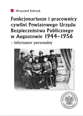 Funkcjonariusze i pracownicy cywilni Powiatowego Urzędu Bezpieczeństwa Publicznego w Augustowie 1944 - Krzysztof Jodczyk