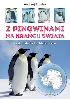 Z pingwinami na kraniec świata, czyli Biały Ląd w filatelistyce - Andrzej Szostak