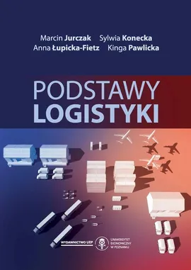 Podstawy logistyki - Sylwia Konecka, Marcin Jurczak, Anna Łupicka-Fietz, Kinga Pawlicka