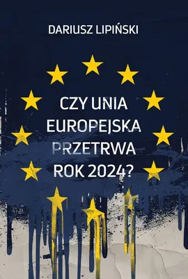 Czy Unia Europejska przetrwa rok 2024? - Dariusz Lipiński