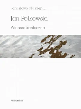 Ani słowa dla niej Wiersze konieczne - Jan Polkowski