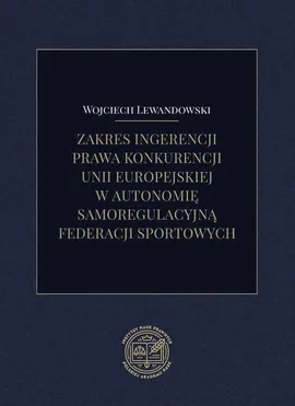 Zakres ingerencji prawa konkurencji unii europejskiej w autonomię samoregulacyjną federacji sportowych - Wojciech Lewandowski