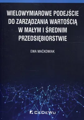 Wielowymiarowe podejście do zarządzania wartością w małym i średnim przedsiębiorstwie - Ewa Maćkowiak