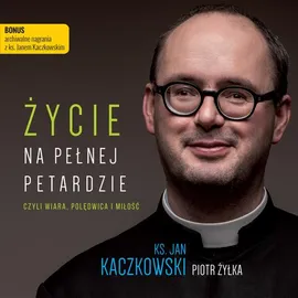 Życie na pełnej petardzie czyli wiara, polędwica i miłość - Ks. Jan Kaczkowski, Piotr Żyłka