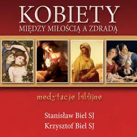 Kobiety - między miłością a zdradą Medytacje biblijne - Stanisław Biel SJ, Krzysztof Biel Sj