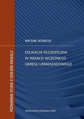 Edukacja filozoficzna w Indiach wczesnego okresu upaniszadowego - Michał Nowicki