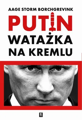 Watażka na Kremlu. Putin i jego czasy - Aage Storm Borchgrevink