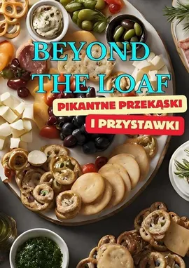 Beyond The Loaf: Pikantne Przekąski i Przystawki - Peter Doughfrey