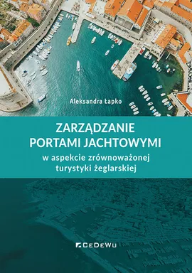 Zarządzanie portami jachtowymi w aspekcie zrównoważonej turystyki żeglarskiej - Łapko Aleksandra