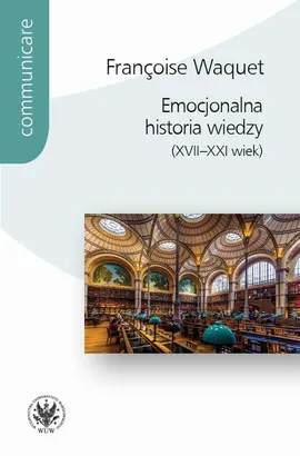 Emocjonalna historia wiedzy (XVII-XXI wiek) - Françoise Waquet