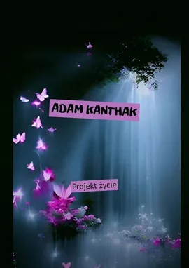 Projekt życie - Adam Kanthak