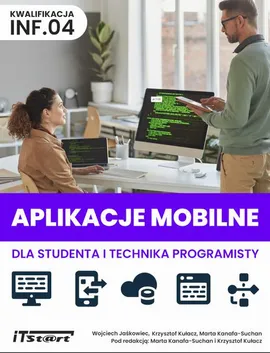 Aplikacje mobilne dla studenta i technika programisty - Krzysztof Kułacz, Marta Kanafa-Suchan, Wojciech Jaśkowiec