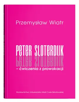 Peter Sloterdijk - ćwiczenia z prowokacji. Rzecz o niedogmatycznej teorii mediów - Przemysław Wiatr