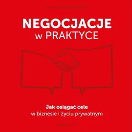 Negocjacje w praktyce. Jak osiągać cele w biznesie i życiu prywatnym - Paweł Kowalewski