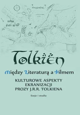Między literaturą a filmem Kulturowe aspekty ekranizacji prozy J. R. R. Tolkiena Eseje i studia