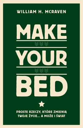 Make Your Bed. Proste rzeczy, które zmienią twoje życie… a może i świat - William H McRaven