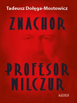 Znachor. Profesor Wilczur. - Tadeusz Dołęga-Mostowicz