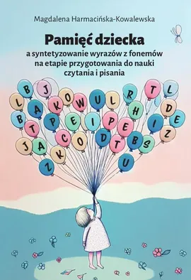 Pamięć dziecka a syntetyzowanie wyrazów z fonemów na etapie przygotowania do nauki czytania i pisania - Magdalena Harmacińska-Kowalewska