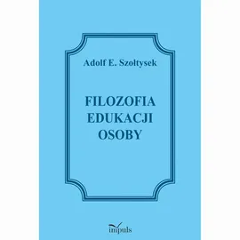 Filozofia edukacji osoby - Adolf E. Szołtysek