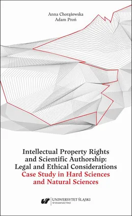 Intellectual Property Rights and Scientific Authorship: Legal and Ethical Considerations Case Study in Hard Sciences and Natural Sciences - Anna Chorążewska, Anna Chorążewska, Adam Proń