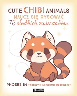 Cute Chibi Animals. Naucz się rysować. 75 słodkich zwierzaków - Phoebe Im