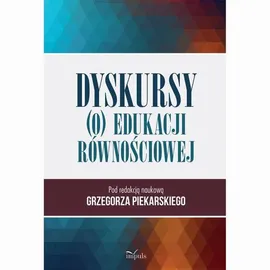 Dyskursy (o) edukacji równościowej - Grzegorz Piekarski (red. Nauk.)