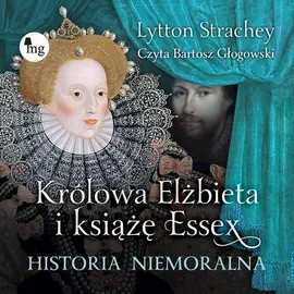 Królowa Elżbieta i książę Essex. Historia niemoralna - Lytton Strachey