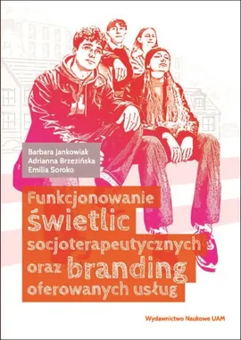 Funkcjonowanie świetlic socjoterapeutycznych oraz branding oferowanych usług - Adrianna Brzezińska, Barbara Jankowiak, Emilia Soroko