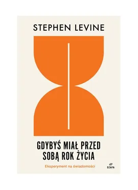 Gdybyś miał przed sobą rok życia Eksperyment na świadomości - Stephen Levine