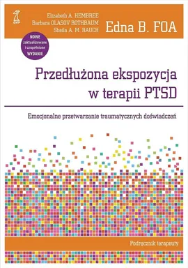 Przedłużona ekspozycja w terapii PTSD Podręcznik terapeuty - Foa Edna B., Hembree Elizabeth A., Olasov Rothbaum Barbara, Rauch Sheila A.M.