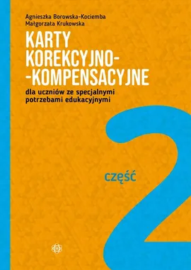 Karty korekcyjno-kompensacyjne Część 2 dla uczniów ze specjalnymi potrzebami edukacyjnymi - Agnieszka Borowska-Kociemba, Małgorzata Krukowska