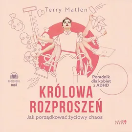 Królowa rozproszeń. Jak porządkować życiowy chaos. Poradnik dla kobiet z ADHD - Terry Matlen