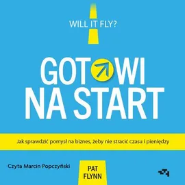 Gotowi na start. Jak sprawdzić pomysł na biznes, żeby nie stracić czasu i pieniędzy - Pat Flynn